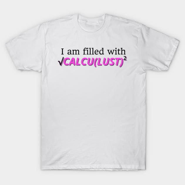 I Am Filled With CALCULUST T-Shirt by maxberube